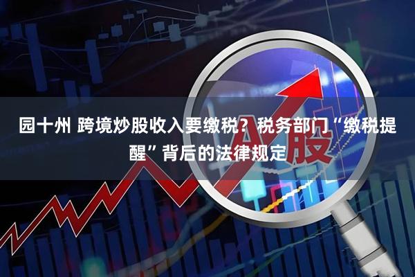 园十州 跨境炒股收入要缴税？税务部门“缴税提醒”背后的法律规定
